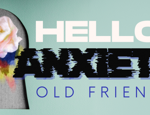 Hello Anxiety, Old Friend