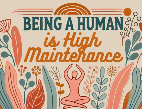 Being a human is high maintenance
