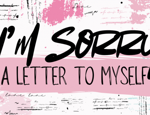 I’m Sorry – A letter to myself