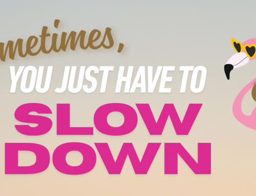 Sometimes, you just have to slow down