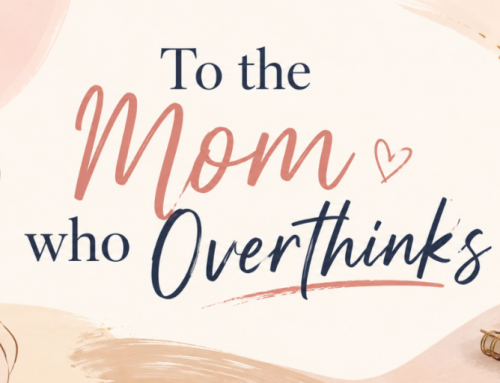 To the Mom who Overthinks